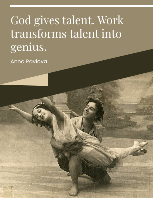 God gives talent. Work transforms talent into genius.- Anna Pavlova