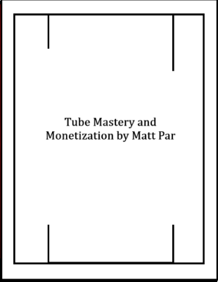 Tube Mastery and Monetization by Matt Par