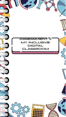 Assessment 1 My Inclusive Digital Classroom